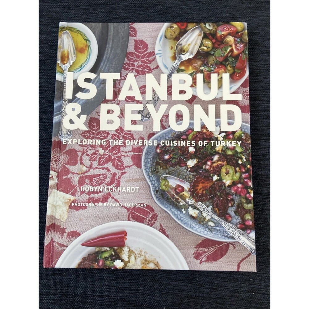 Istanbul and Beyond : Exploring the Diverse Cuisines of Turkey by Robyn Eckhardt